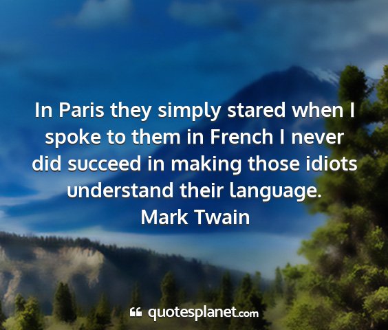 Mark twain - in paris they simply stared when i spoke to them...