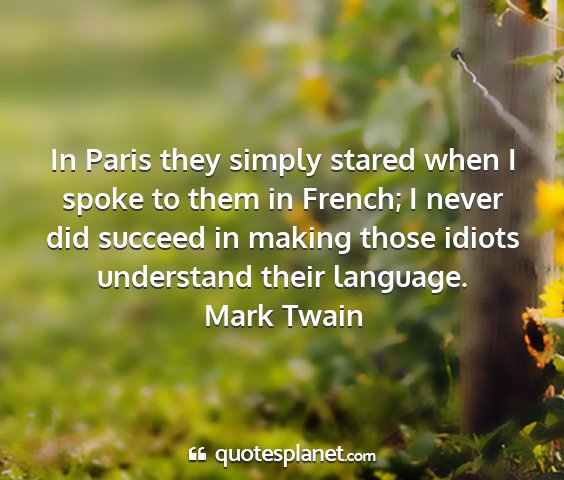 Mark twain - in paris they simply stared when i spoke to them...