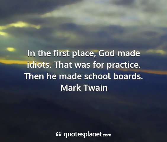 Mark twain - in the first place, god made idiots. that was for...