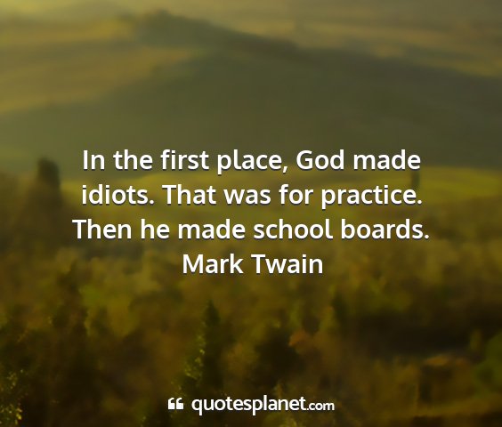 Mark twain - in the first place, god made idiots. that was for...