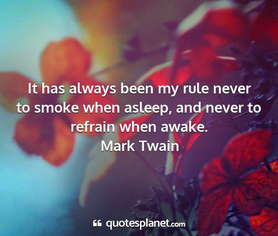 Mark twain - it has always been my rule never to smoke when...