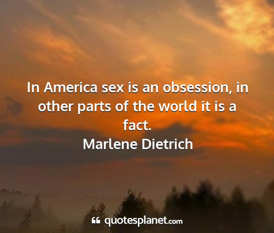 Marlene dietrich - in america sex is an obsession, in other parts of...