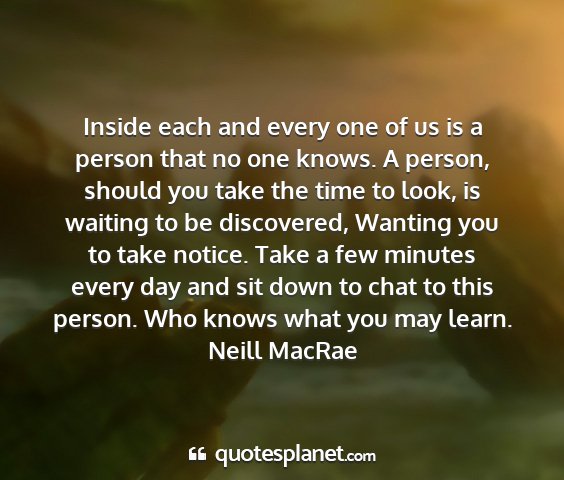 Neill macrae - inside each and every one of us is a person that...