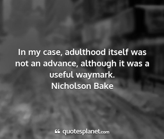 Nicholson bake - in my case, adulthood itself was not an advance,...