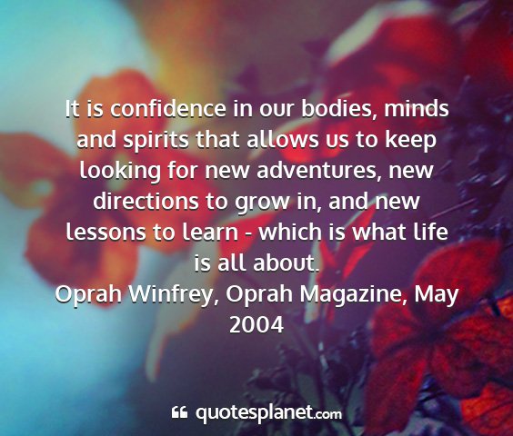 Oprah winfrey, oprah magazine, may 2004 - it is confidence in our bodies, minds and spirits...