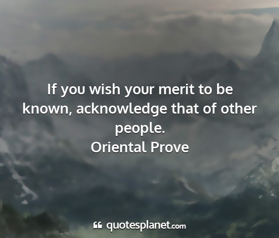 Oriental prove - if you wish your merit to be known, acknowledge...