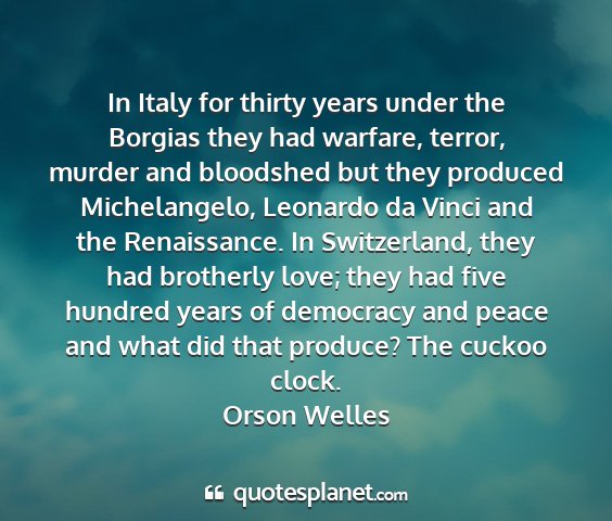 Orson welles - in italy for thirty years under the borgias they...