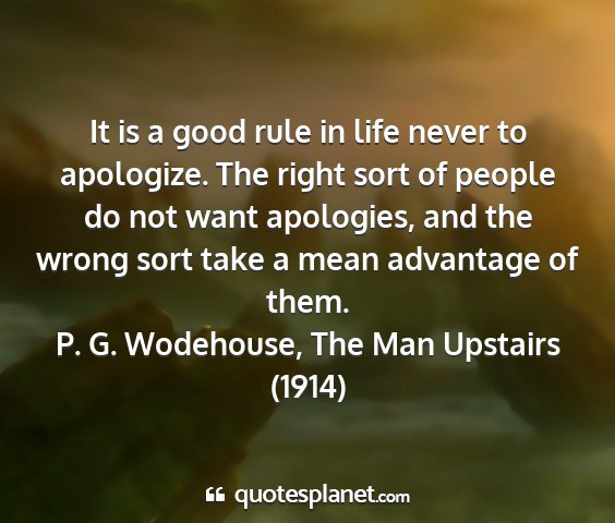 P. g. wodehouse, the man upstairs (1914) - it is a good rule in life never to apologize. the...