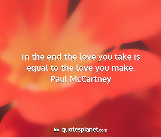 Paul mccartney - in the end the love you take is equal to the love...