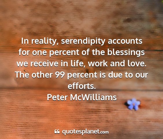 Peter mcwilliams - in reality, serendipity accounts for one percent...