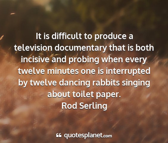 Rod serling - it is difficult to produce a television...