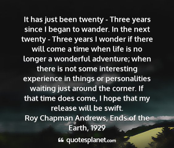 Roy chapman andrews, ends of the earth, 1929 - it has just been twenty - three years since i...