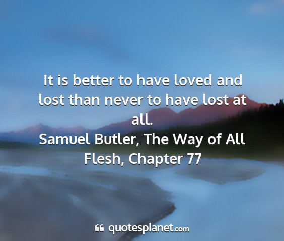 Samuel butler, the way of all flesh, chapter 77 - it is better to have loved and lost than never to...