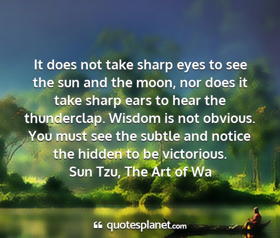 Sun tzu, the art of wa - it does not take sharp eyes to see the sun and...