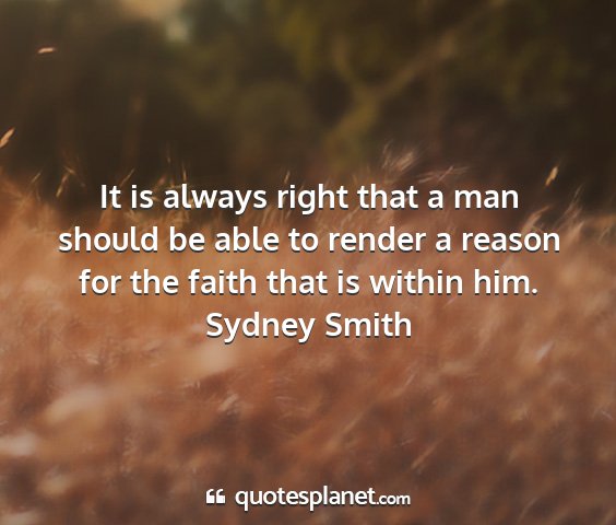 Sydney smith - it is always right that a man should be able to...
