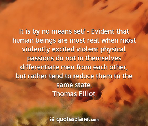 Thomas elliot - it is by no means self - evident that human...
