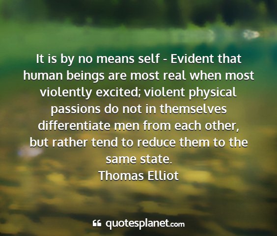 Thomas elliot - it is by no means self - evident that human...