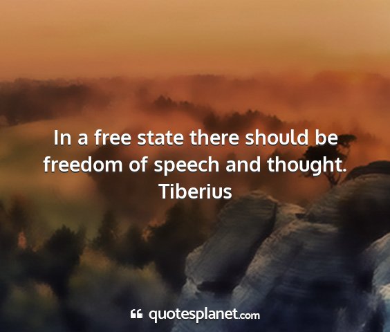 Tiberius - in a free state there should be freedom of speech...