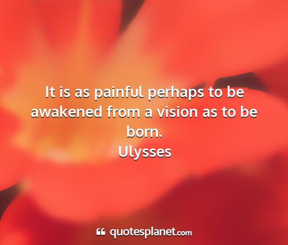 Ulysses - it is as painful perhaps to be awakened from a...