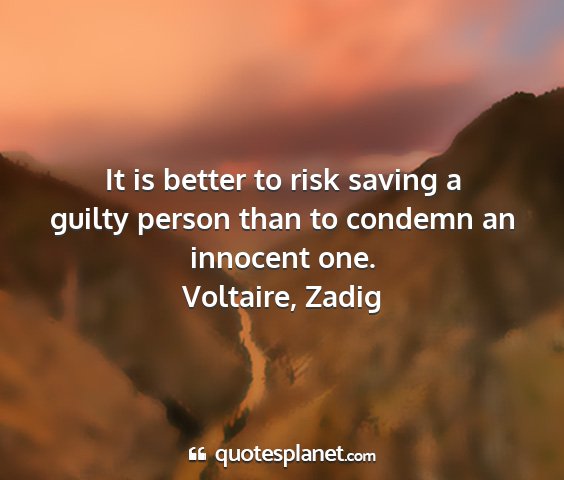 Voltaire, zadig - it is better to risk saving a guilty person than...