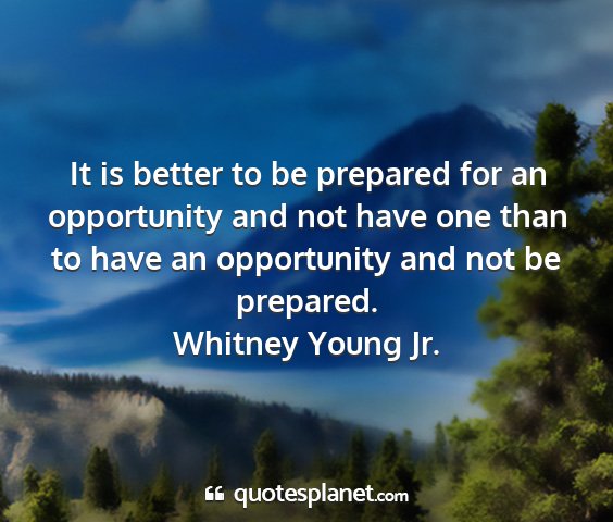 Whitney young jr. - it is better to be prepared for an opportunity...