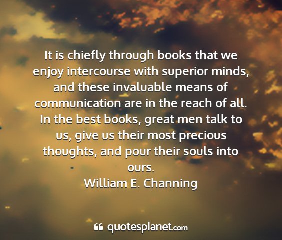 William e. channing - it is chiefly through books that we enjoy...