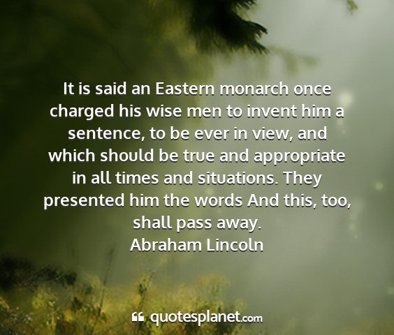 Abraham lincoln - it is said an eastern monarch once charged his...