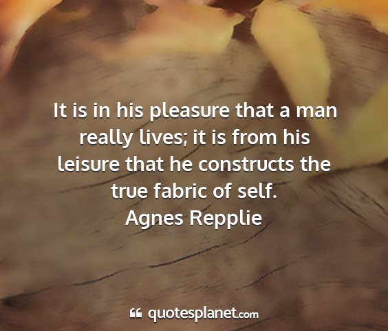 Agnes repplie - it is in his pleasure that a man really lives; it...