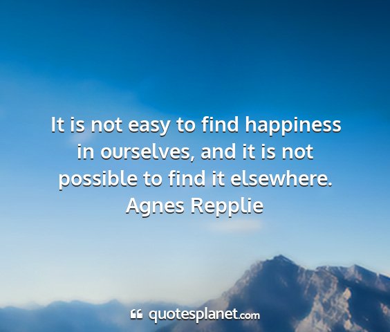 Agnes repplie - it is not easy to find happiness in ourselves,...