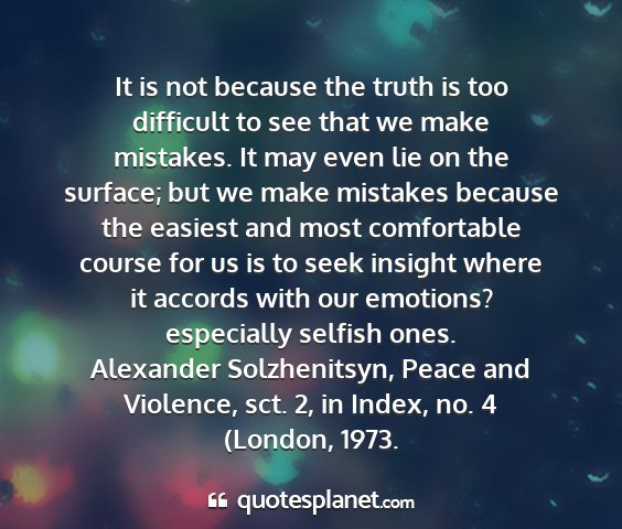 Alexander solzhenitsyn, peace and violence, sct. 2, in index, no. 4 (london, 1973. - it is not because the truth is too difficult to...