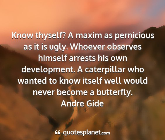 Andre gide - know thyself? a maxim as pernicious as it is...