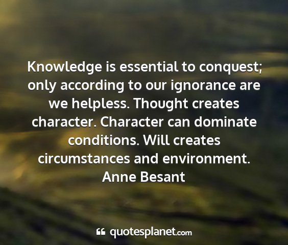 Anne besant - knowledge is essential to conquest; only...