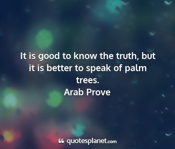 Arab prove - it is good to know the truth, but it is better to...