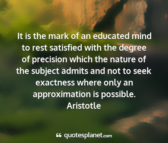 Aristotle - it is the mark of an educated mind to rest...