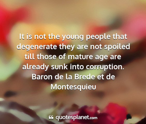 Baron de la brede et de montesquieu - it is not the young people that degenerate they...
