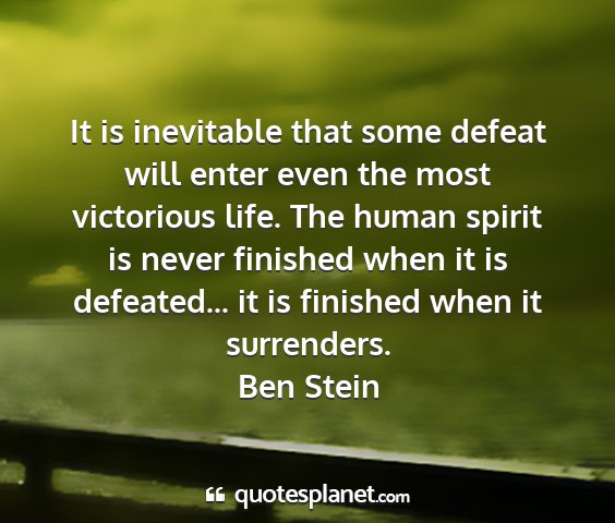 Ben stein - it is inevitable that some defeat will enter even...