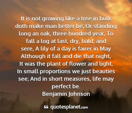 Benjamin johnson - it is not growing like a tree in bulk doth make...