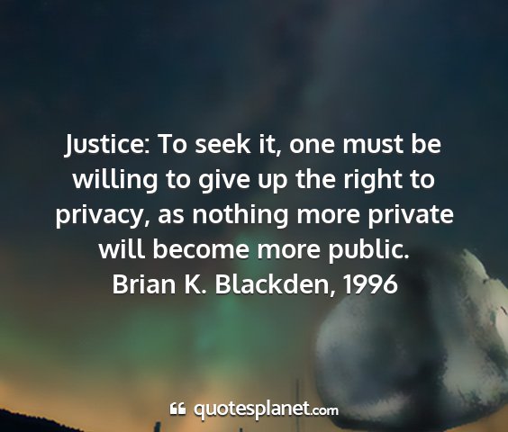 Brian k. blackden, 1996 - justice: to seek it, one must be willing to give...