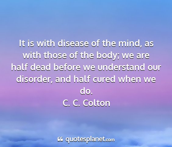 C. c. colton - it is with disease of the mind, as with those of...
