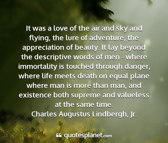 Charles augustus lindbergh, jr. - it was a love of the air and sky and flying, the...
