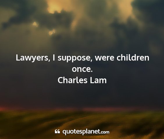 Charles lam - lawyers, i suppose, were children once....