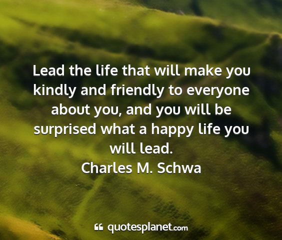 Charles m. schwa - lead the life that will make you kindly and...