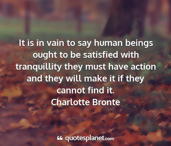 Charlotte bronte - it is in vain to say human beings ought to be...