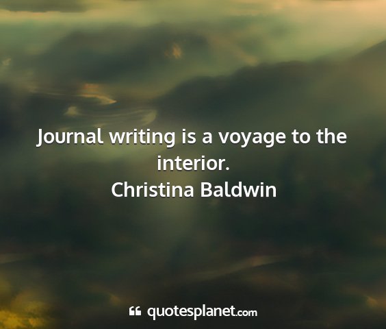 Christina baldwin - journal writing is a voyage to the interior....
