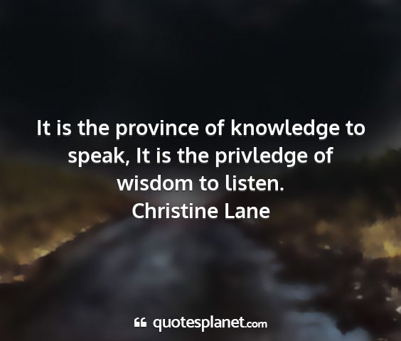 Christine lane - it is the province of knowledge to speak, it is...