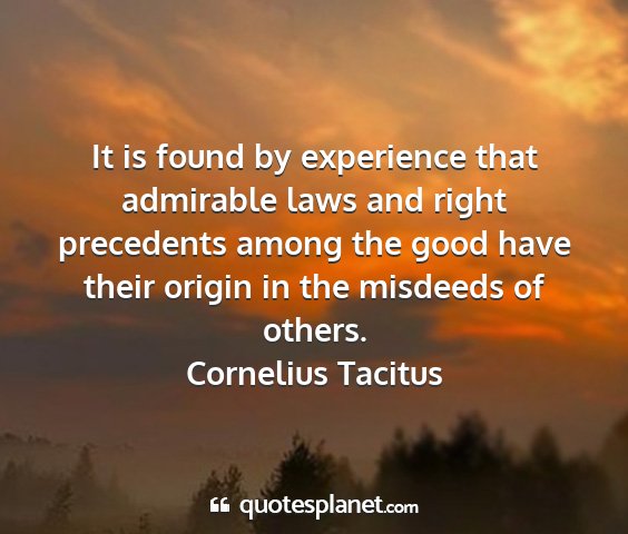 Cornelius tacitus - it is found by experience that admirable laws and...