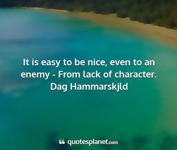 Dag hammarskjld - it is easy to be nice, even to an enemy - from...