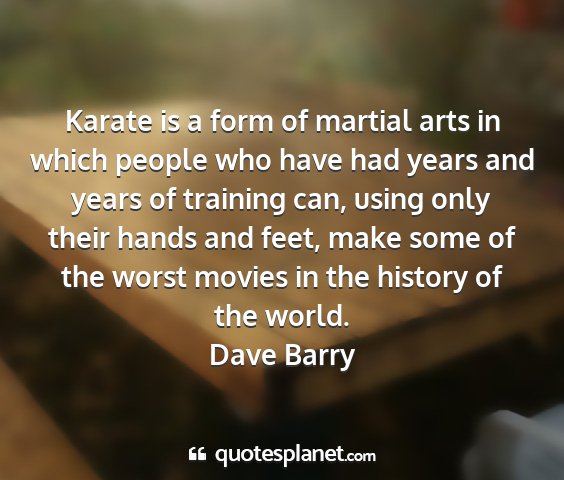 Dave barry - karate is a form of martial arts in which people...