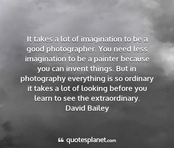 David bailey - it takes a lot of imagination to be a good...