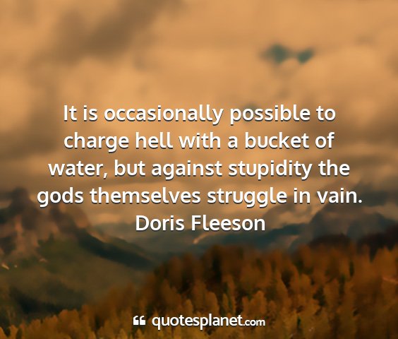 Doris fleeson - it is occasionally possible to charge hell with a...